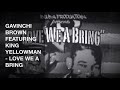 GAVINCHI BROWN FEAT. KING YELLOWMAN- LOVE WE A BRING