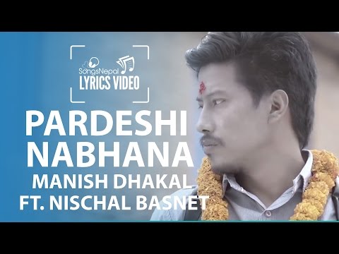 Pardeshi Nabhana - Manish Dhakal Ft. Nischal Basnet - Lyrics Video | Nepali Pop Song