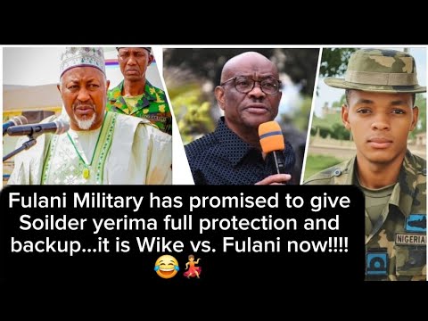 Fulani Military has promised to give Soilder yarima full protection...it is Wike vs. fulani now!!💃💃😂