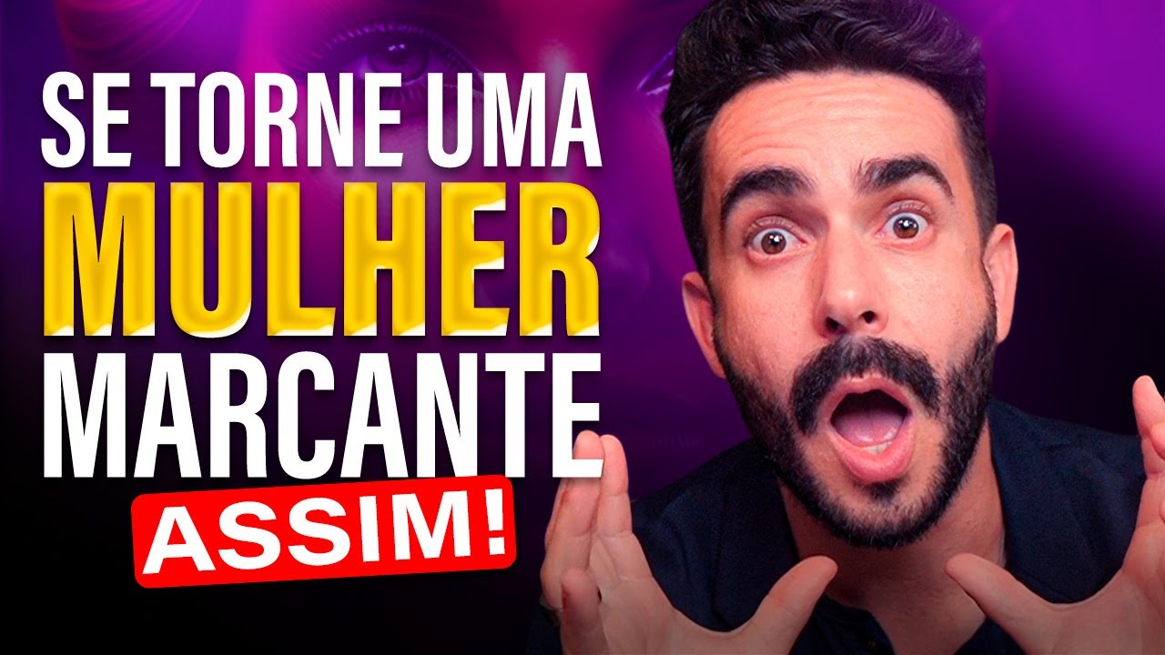 A técnica SECRETA para se tornar uma MULHER Marcante - Conquiste ELE assim!