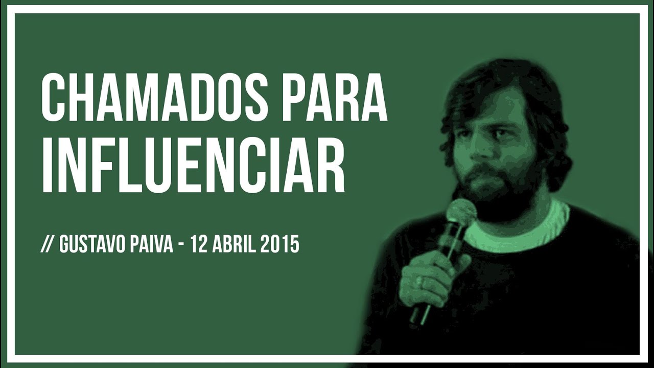CHAMADOS PARA INFLUENCIAR // Gustavo Paiva -- 12 Abr 2015