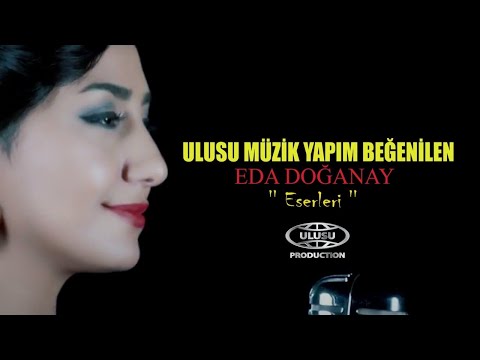EDA DOĞANAY 🎶 BEĞENİLEN ESERLERİ / ULUSU MÜZİK YAPIM / KARIŞIK SEÇMECE ŞARKILAR 🎵