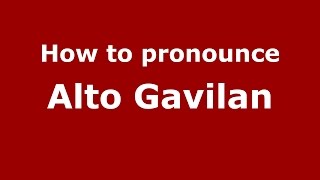 How to pronounce Alto Gavilan