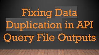 Download the video "Fixing Data Duplication in API Query File Outputs"