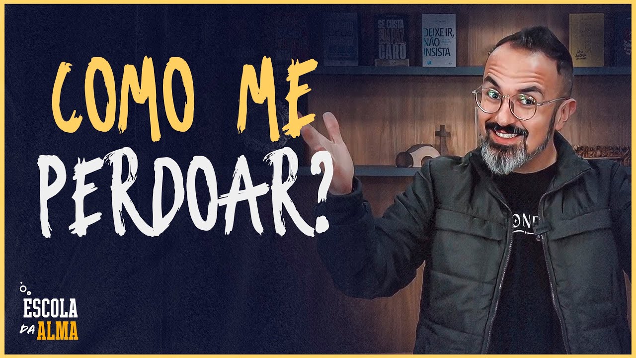 COMO ME PERDOAR? - #23 | ESCOLA DA ALMA