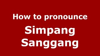 How to pronounce Simpang Sanggang