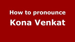 How to pronounce Kona Venkat