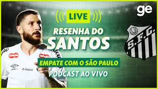 AO VIVO! GE SANTOS ANALISA EMPATE CONTRA O SÃO PAULO PELO BRASILEIRÃO #podcast | ge.globo