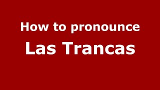 How to pronounce Las Trancas