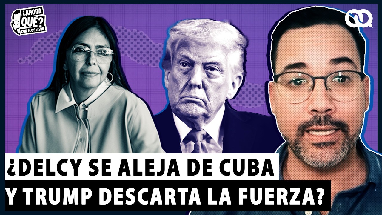 ¿Delcy se aleja de Cuba y Trump descarta la fuerza?