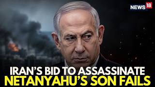 Iran War LIVE | Iran’s Attempt To Assassinate Netanyahu’s Son Fails, Israel Vows More Strikes | N18G