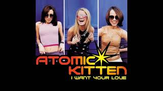Atomic Kitten - I Want Your Love
