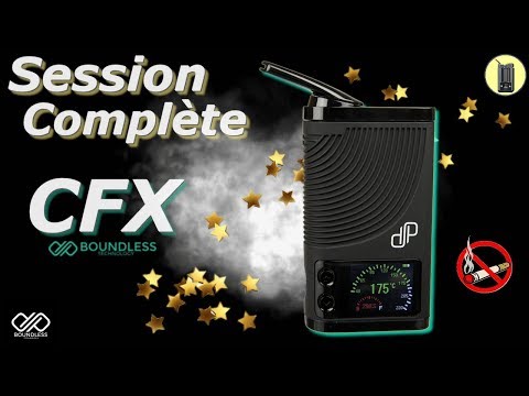 CFX, Une Session Complète +Test vapeur, Vaporisateur Boundless, Tuto