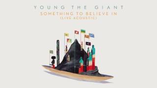 Young the Giant: Something To Believe in (Live Acoustic) (Official Audio)