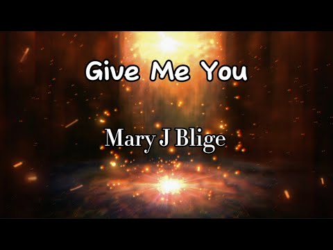 Mary J Blige - Give Me You (Lyrics)