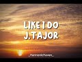 Like I Do - J Tajor (Lyrics Version)