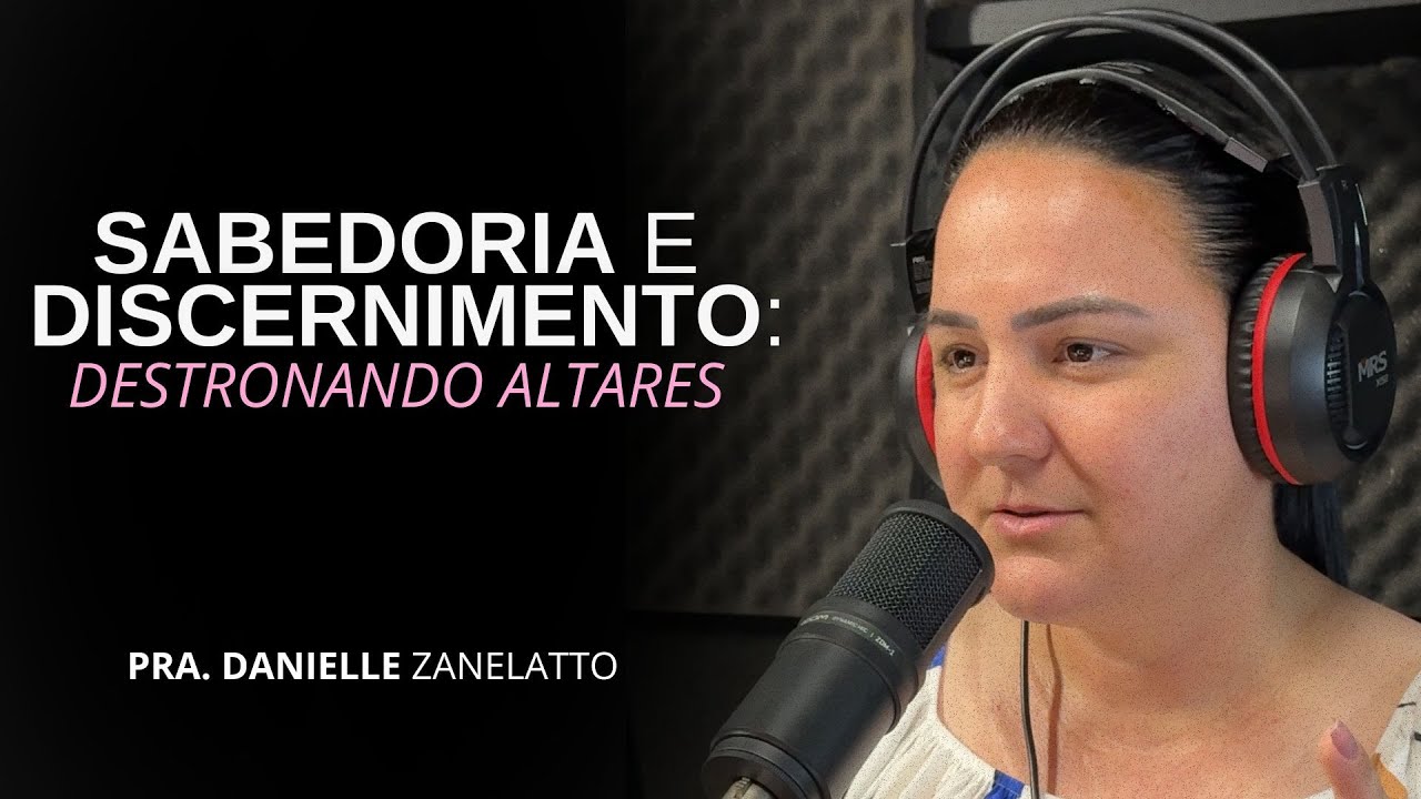 SABEDORIA E DISCERNIMENTO: DESTRONANDO ALTARES  -  Danielle Zanelatto