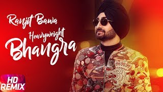 Heavy Weight Bhangra | Remix | Ranjit Bawa Ft. Bunty Bains | Jassi X | Latest Punjabi Song 2018
