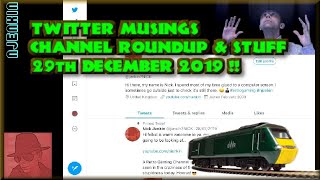 Twitter Musings 29th December 2019 - Channel Roundup & Stuff !!