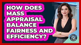 How Does Mass Appraisal Balance Fairness And Efficiency - Property Taxes Uncovered