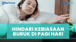 Agar Tubuh Tetap Fit, Hindari Kebiasaan Buruk Ini saat Bangun di Pagi Hari
