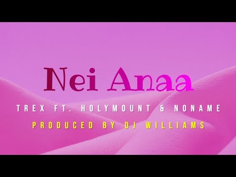 Nei Anaa - Trex Ft. Holymount & Noname