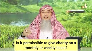 Is it permissible to give charity on a daily, weekly or monthly basis? - assim al hakeem