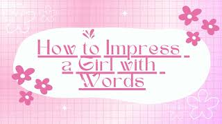 How to Impress a Girl with Words.