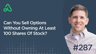 Can You Sell Options Without Owning At Least 100 Shares Of Stock? [Episode 287]