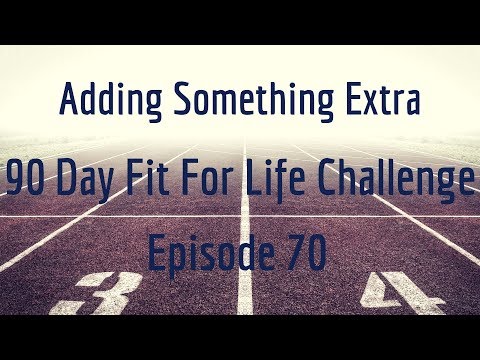 Adding Something Extra - Episode 70 90 Day Fit For Life Challenge