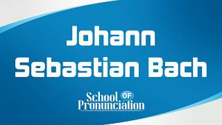 Learn How To Pronounce Johann Sebastian Bach