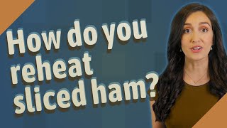 How do you reheat sliced ham?