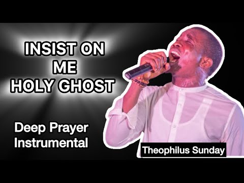 INSIST ON ME HOLY GHOST | Prophetic Instrumental Worship Sound | Theophilus Sunday