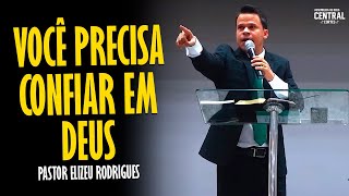 PASTOR ELIZEU RODRIGUES: VOCÊ PRECISA CONFIAR EM DEUS - PREGAÇÃO ANGELICAL