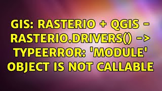 GIS: Rasterio + QGIS - rasterio.drivers() -＞ TypeError: &#39;module&#39; object is not callable