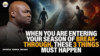 WHEN YOU ARE ENTERING YOUR SEASON OF BREAKTHROUGH, THESE 3 THINGS MUST HAPPEN || APST JOSHUA SELMAN