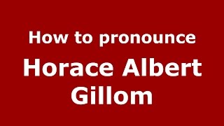 How to pronounce Horace Albert Gillom