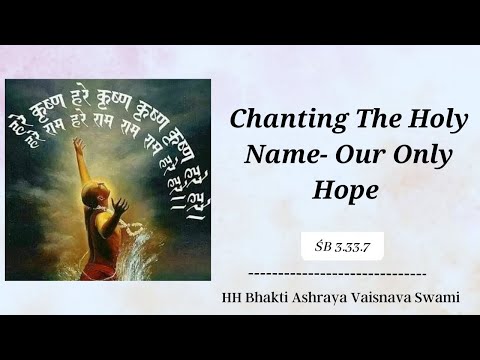 Chanting The Holy Name- Our Only Hope | SB 3.33.7 | HH Bhakti Ashraya Vaisnava Swami