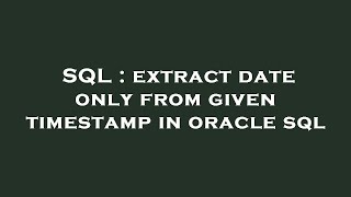 SQL : extract date only from given timestamp in oracle sql