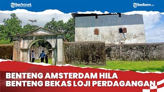 Melihat Kemegahan Benteng Amsterdam Hila Bekas Loji Perdagangan di Maluku Tengah, Begini Pesonanya
