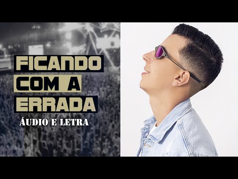 Ficando com a Errada (ÁUDIO E LETRA) - MC Felipe Brito