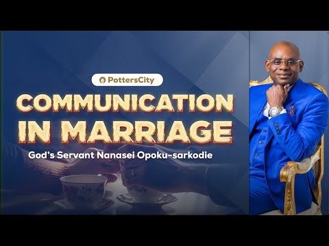 COMMUNICATION IN MARRIAGE || GOD'S SERVANT NANASEI OPOKU-SARKODIE