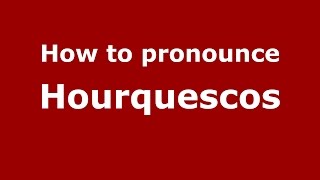 How to pronounce Hourquescos