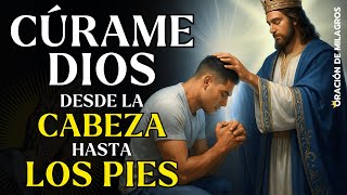 DIOS, CÚRAME DESDE LA CABEZA HASTA LOS PIES | ORACIÓN DE SANACIÓN RÁPIDA