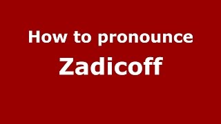 How to pronounce Zadicoff