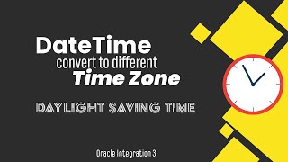 Convert DateTime from one timezone to another with Daylight saving Time DST in Oracle Integration 3