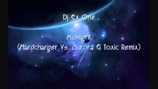 Dj Ex One - Midnight (Hardcharger Vs. Aurora & Toxic Remix)