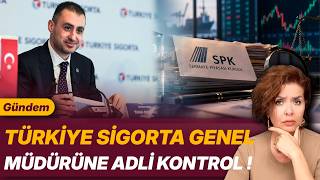 TÜRKİYE SİGORTA GENEL MÜDÜRÜNE ADLİ KONTROL !