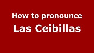How to pronounce Las Ceibillas