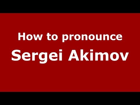 How to pronounce Sergei Akimov (Russian/Russia)  - PronounceNames.com